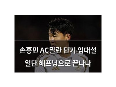 손흥민 AC밀란 단기 임대설 일단 해프닝으로 끝나나