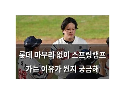 롯데 마무리 없이 스프링캠프 가는 이유가 뭔지 궁금해