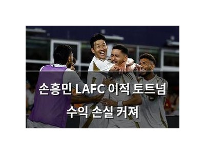 손흥민 LAFC 이적 토트넘 수익 손실 커져