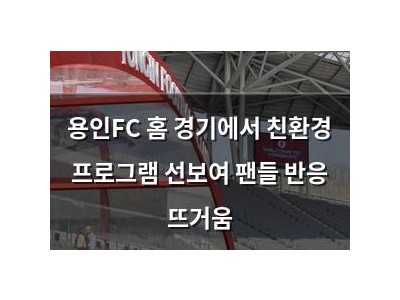 용인FC 홈 경기에서 친환경 프로그램 선보여 팬들 반응 뜨거움