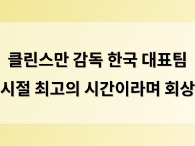 클린스만 감독 한국 대표팀 시절 최고의 시간이라며 회상