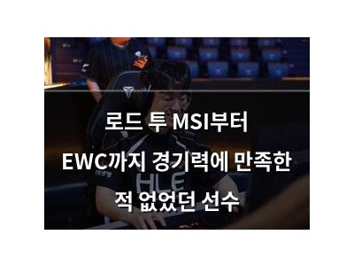로드 투 MSI부터 EWC까지 경기력에 만족한 적 없었던 선수