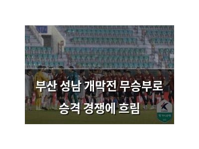 부산 성남 개막전 무승부로 승격 경쟁에 흐림