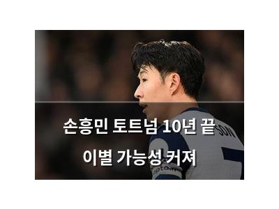 손흥민 토트넘 10년 끝 이별 가능성 커져
