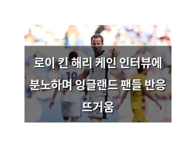 로이 킨 해리 케인 인터뷰에 분노하며 잉글랜드 팬들 반응 뜨거움
