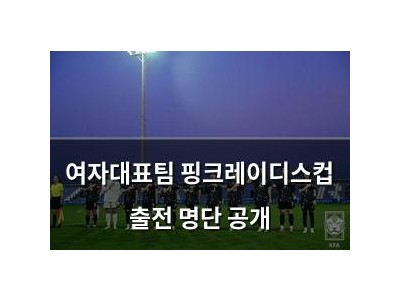 여자대표팀 핑크레이디스컵 출전 명단 공개