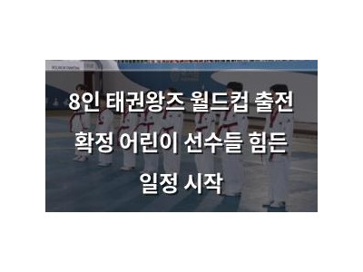 8인 태권왕즈 월드컵 출전 확정 어린이 선수들 힘든 일정 시작
