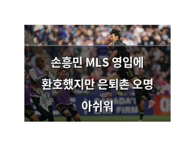 손흥민 MLS 영입에 환호했지만 은퇴촌 오명 아쉬워